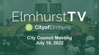 2022-07-18 Elmhurst City Council Meeting