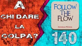 140° A CHI DARE LA COLPA? - Daniele Penna Follow the FLow