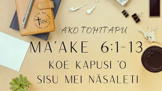 Ako Tohitapu - Ma'ake 6:1-13 - Koe Kapusi 'o Sisu mei Nasaleti