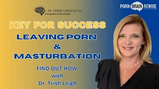 Unlocking Key for Success at Leaving Porn & Masturbation (w/Dr. Trish Leigh)