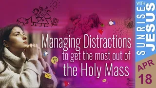 Managing Distractions to get the Most out of the Holy Mass | Sunrise with Jesus | 18 April | Divine