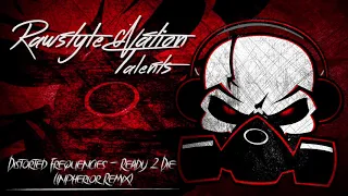 Distorted Frequencies - Ready 2 Die (Inpherior Remix) (☆RAWSTYLE NATION TALENTS☆)