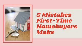 5 Mistakes First-Time Homebuyers Make