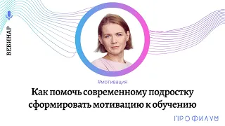 Как помочь современному подростку сформировать мотивацию к обучению. Вебинар. Спикер — Ксения В.