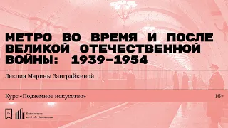 «Метро во время и после Великой Отечественной войны: 1939–1954». Лекция Марины Заиграйкиной