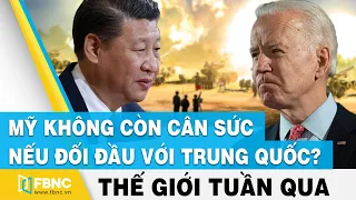 Tin thế giới nổi bật trong tuần | Mỹ không còn cân sức nếu đối đầu với Trung Quốc ? | FBNC