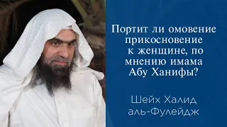 Портит ли омовение прикосновение к женщине, по мнению имама Абу Ханифы? | Шейх Халид аль-Фулейдж