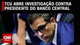 TCU abre investigação contra presidente do Banco Central | CNN NOVO DIA