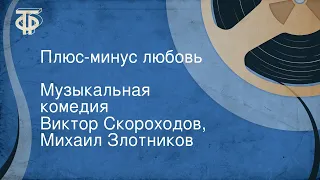 Виктор Скороходов, Михаил Злотников. Плюс-минус любовь. Музыкальная комедия