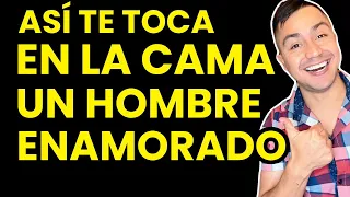 Asi TE TOCA en la cama UN HOMBRE ENAMORADO...