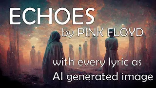 Echoes by Pink Floyd - AI illustrating every lyric