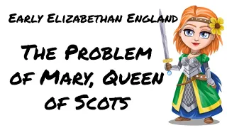 The Problem of Mary Queen of Scots: Early Elizabethan England