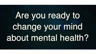 Are you ready to change your mind about mental health?
