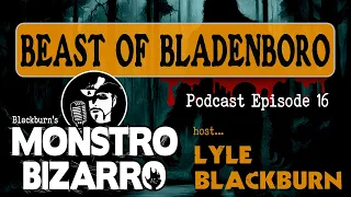 BEAST OF BLADENBORO - Monstro Bizarro Ep 16 with Lyle Blackburn