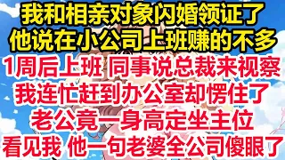 我和相亲对象闪婚领证了，他说在小公司上班赚的不多，1周后上班 同事说总裁来视察，我连忙赶到办公室却愣住了，老公竟一身高定坐主位，看见我 他一句老婆全公司傻眼了！