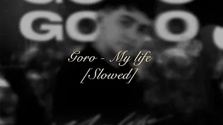 Goro - My life ♡ Slowed ♡