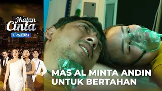 Penuh Luka!! Mas AL Minta Andin Untuk Bertahan Hidup  | IKATAN CINTA | EPS.1023 (3/4)