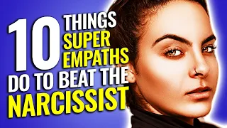 10 Things The Super Empath Does To Beat The Narcissist