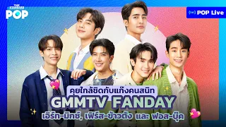 คุยใกล้ชิดกับแก๊งคนสนิท GMMTV FANDAY เอิร์ท-มิกซ์, เฟิร์ส-ข้าวตัง และ ฟอส-บุ๊ค | POP LIVE