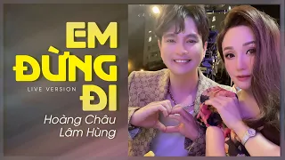 Em Đừng Đi - Hoàng Châu x Lâm Hùng lần đầu tiên kết hợp Nhạc Hoa Lời Việt trên sân khấu