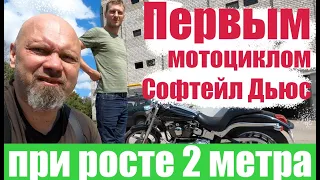 Первым мотоциклом Софтейл Дьюс при росте 2 метра