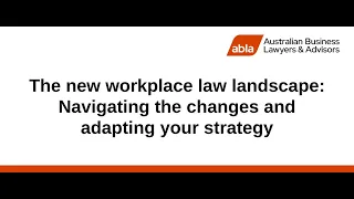 The new workplace law landscape: Navigating the changes and adapting your strategy