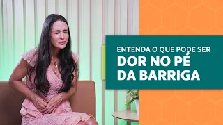 Entenda o que pode ser dor no pé da barriga