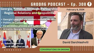 Georgia in Political and Geopolitical Context | Partnership with Armenia | Ep 308 - Feb 8, 2024