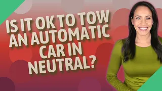 Is it OK to tow an automatic car in neutral?