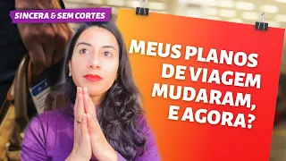 O QUE FAZER QUANDO PRECISO MUDAR MEUS PLANOS DE VIAGEM | Viajante Sincera