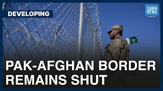 Pak-Afghan Border At Chaman Remains Shut | Developing | Dawn News English