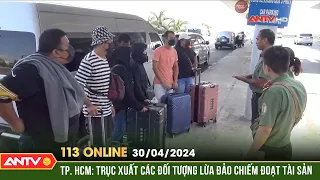 Bản tin 113 online ngày 30/4: TP. HCM: Trục xuất các đối tượng lừa đảo chiếm đoạt tài sản | ANTV