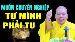 MUỐN CHUYỂN NGHIỆP TỰ  MÌNH PHẢI TU - Cách Tu Để Chuyển Nghiệp Hết Khổ Đau - Thầy Thích Nhuận Đức