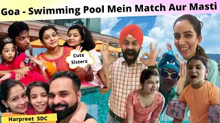 Goa - Swimming Pool Mein Match Aur Masti With Cute Sisters And Harpreet SDC | Ramneek Singh 1313