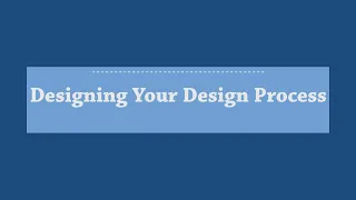 Segment 9: Designing Your Design Process