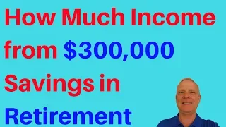 🔴55 Now and if I Save 300,000 by 65 How Much Income Will I Have in Retirement?