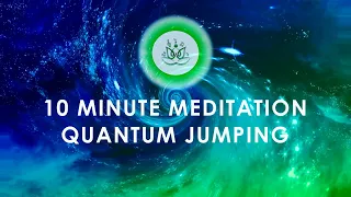 Quantum jumping | 10 minute meditation  | quantum healing