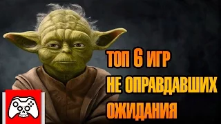 ТОП 6 ИГР НЕ ОПРАВДАВШИХ ОЖИДАНИЯ