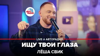 Лёша Свик - Ищу Твои Глаза (LIVE @ Авторадио)