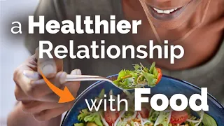 A Healthier Relationship with Food