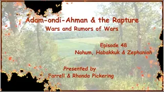 EP 48 Adam Ondi Ahman & the Rapture: Wars & Rumors of Wars-Nahum-Farrell Pickering Come Follow Me