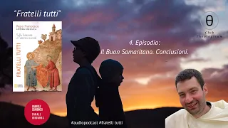 Fratelli tutti 4. Il Buon Samaritano e Conclusioni.