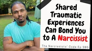 The Narcissists' Code 385- Shared Traumatic experiences with narcissist can bond you to them quicker
