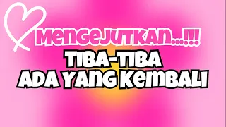 🔮MENGEJUTKAN‼️ADA YANG TIBA-TIBA KEMBALI🔥