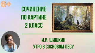 Сочинение по картине 2 класс И. Шишкин "Утро в сосновом лесу"