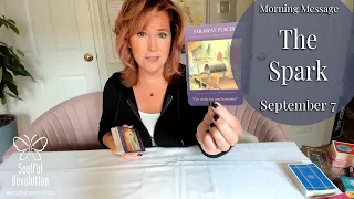 Morning Message: *The Spark* September 7 - Daily Tarot Reading