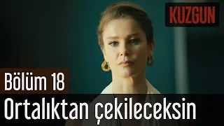 Kuzgun 18. Bölüm - Ortalıktan Çekileceksin