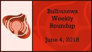 Bulbanews Weekly Roundup (June 4, 2018)