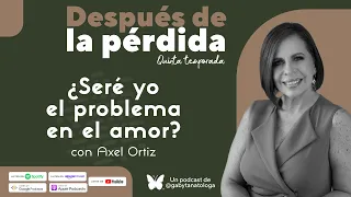 ¿Seré yo el problema en el amor? | Podcast | T5e15 | Gaby Tanatóloga con Axel Ortíz