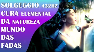 MÚSICA DE CURA ELEMENTAL DA NATUREZA, MUNDO DAS FADAS COM SOLFEGGIO 432HZ, A FREQUÊNCIA DA NATUREZA